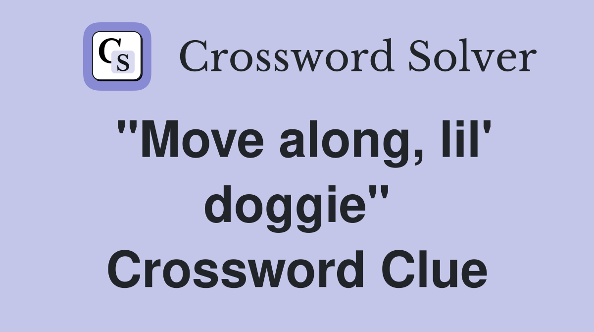 "Move along, lil' doggie" Crossword Clue