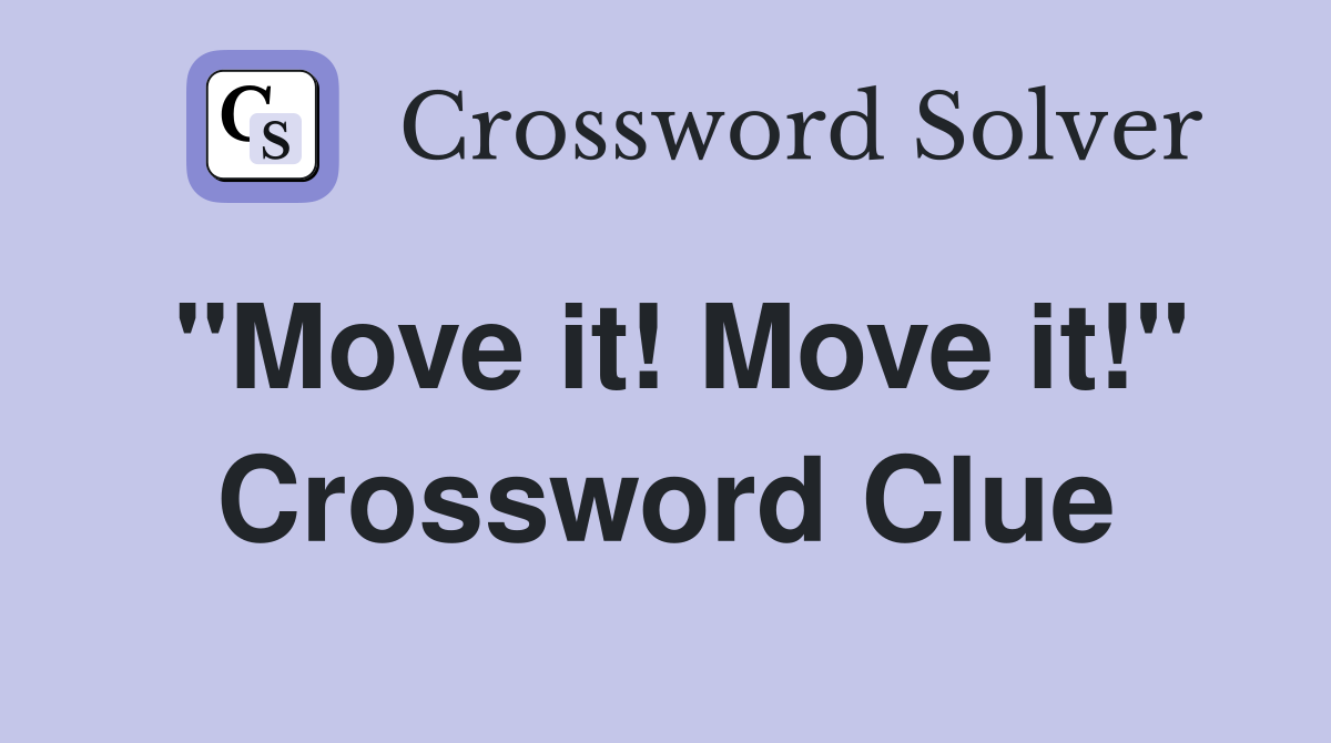 "Move it! Move it!" Crossword Clue