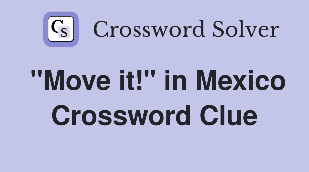"Move it!" in Mexico Crossword Clue