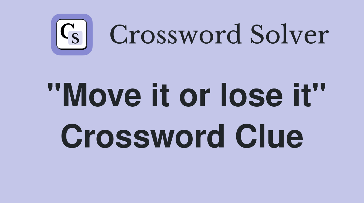 "Move it or lose it" Crossword Clue