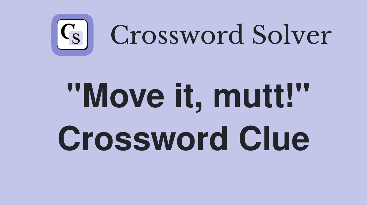 "Move it, mutt!" Crossword Clue