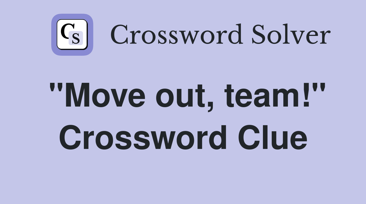 "Move out, team!" Crossword Clue