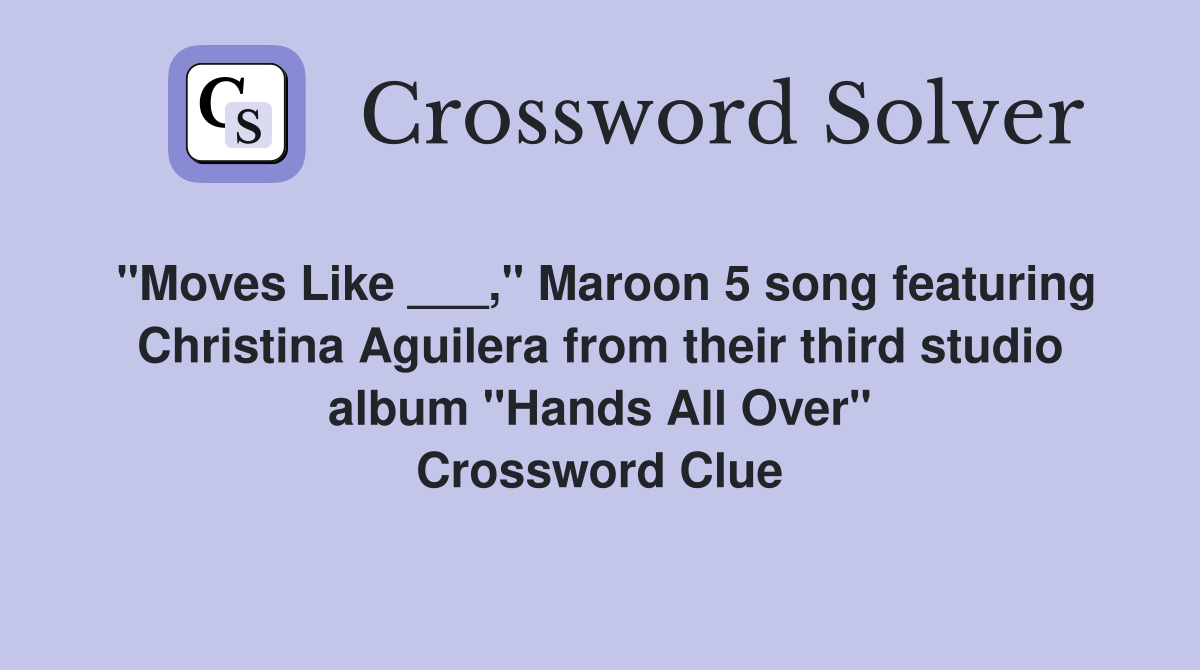 "Moves Like ___," Maroon 5 song featuring Christina Aguilera from their third studio album "Hands All Over" Crossword Clue