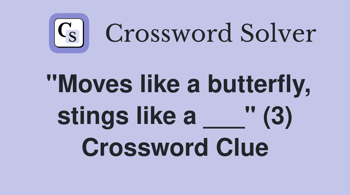 "Moves like a butterfly, stings like a ___" (3) Crossword Clue