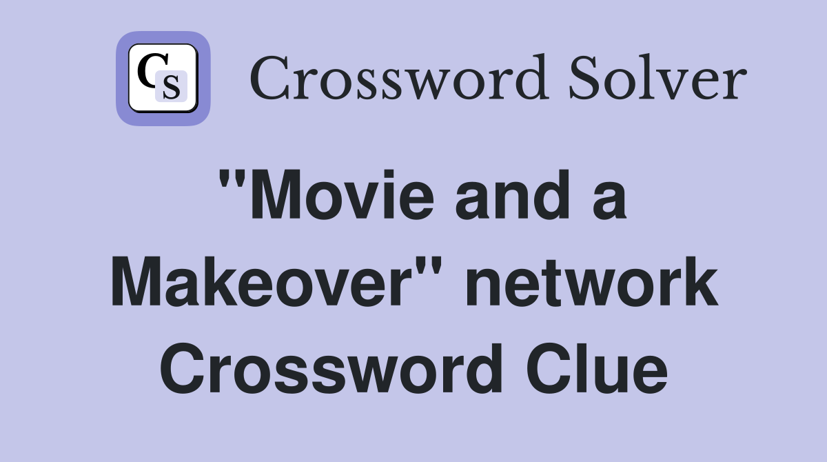 "Movie and a Makeover" network Crossword Clue