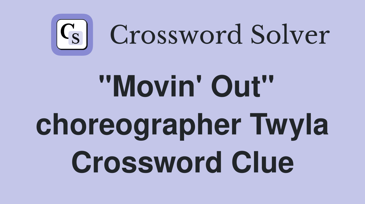 "Movin' Out" choreographer Twyla Crossword Clue