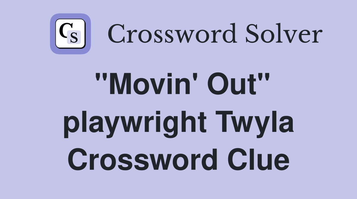 "Movin' Out" playwright Twyla Crossword Clue