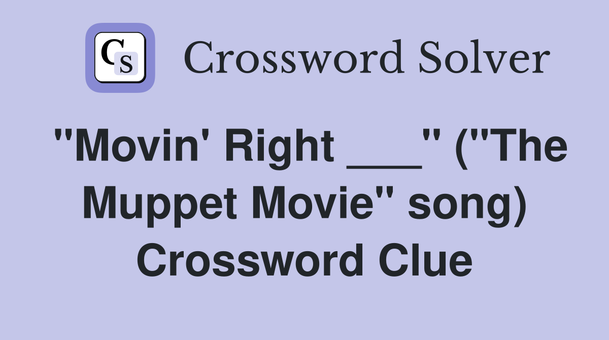"Movin' Right ___" ("The Muppet Movie" song) Crossword Clue