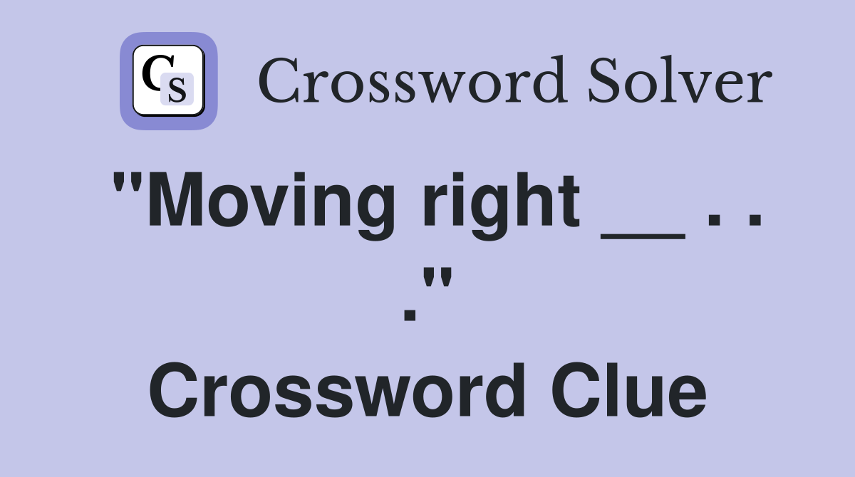 "Moving right __ . . ." Crossword Clue
