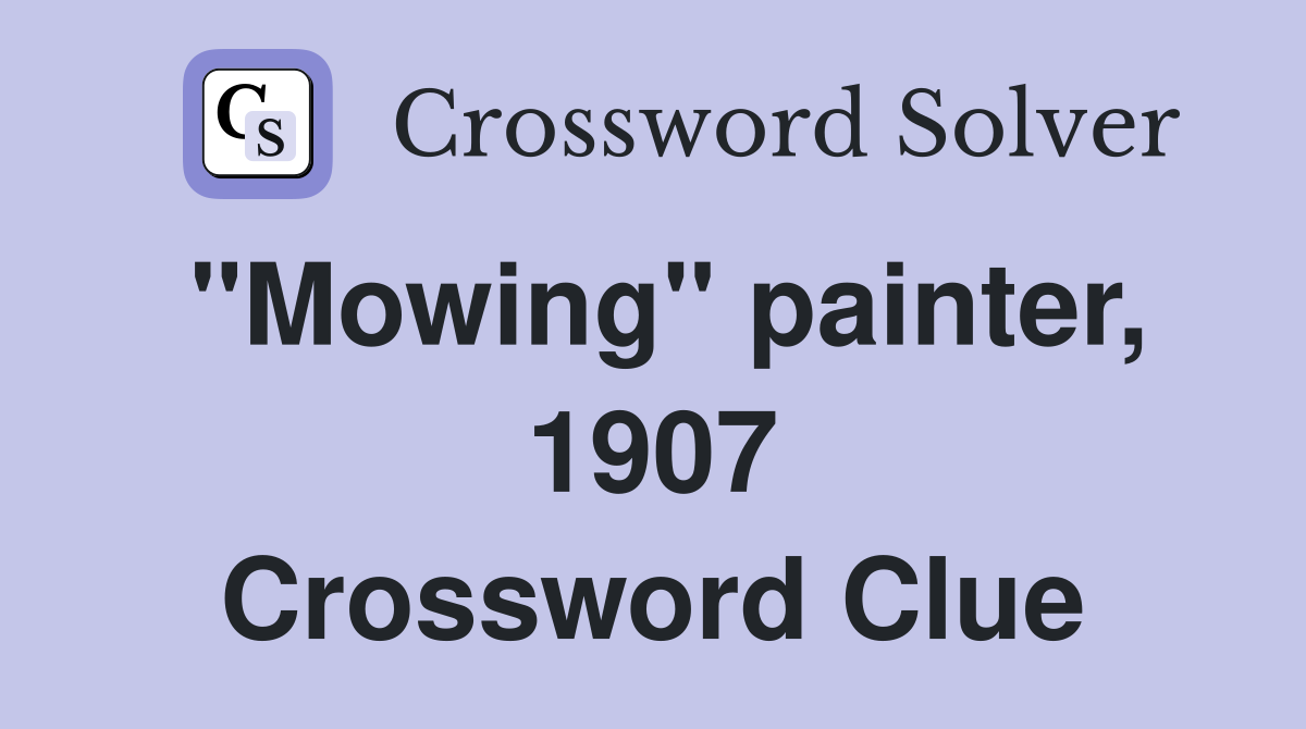 "Mowing" painter, 1907 Crossword Clue