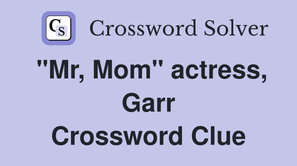 "Mr, Mom" actress, Garr Crossword Clue