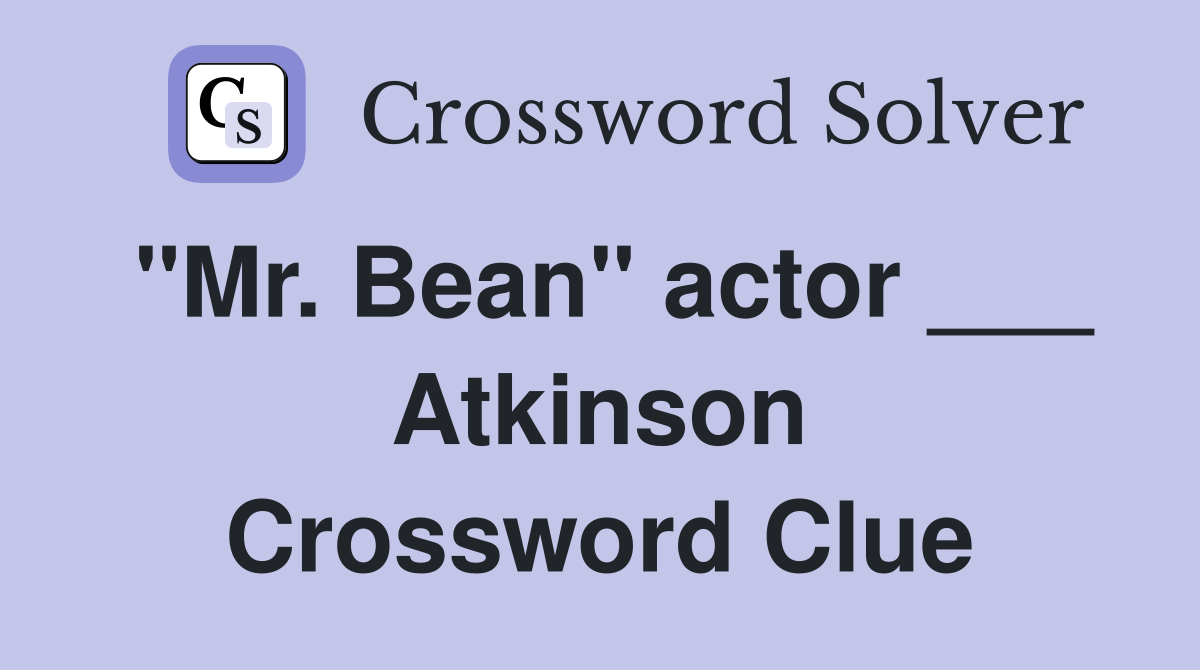"Mr. Bean" actor ___ Atkinson Crossword Clue