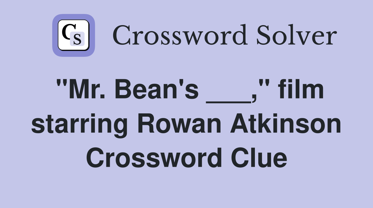 "Mr. Bean's ___," film starring Rowan Atkinson Crossword Clue