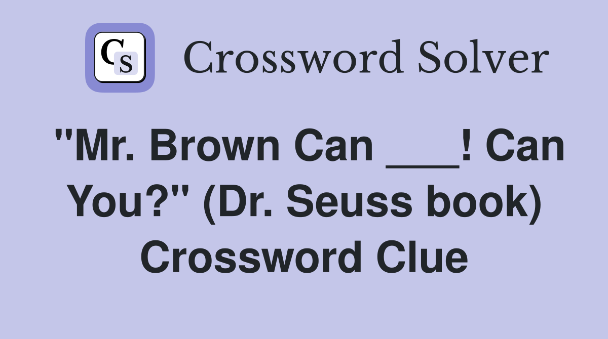"Mr. Brown Can ___! Can You?" (Dr. Seuss book) Crossword Clue