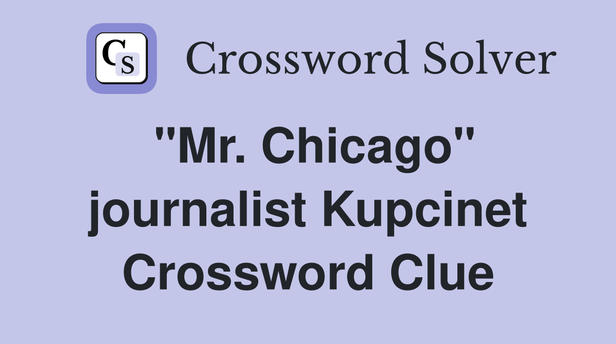 "Mr. Chicago" journalist Kupcinet Crossword Clue