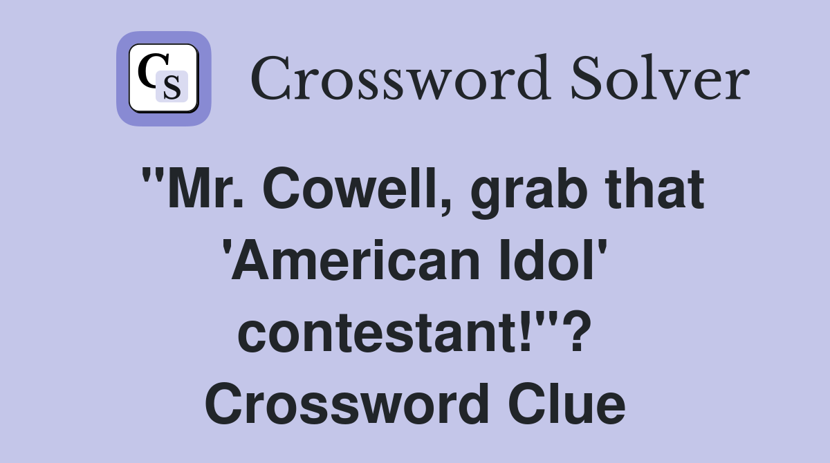 "Mr. Cowell, grab that 'American Idol' contestant!"? Crossword Clue