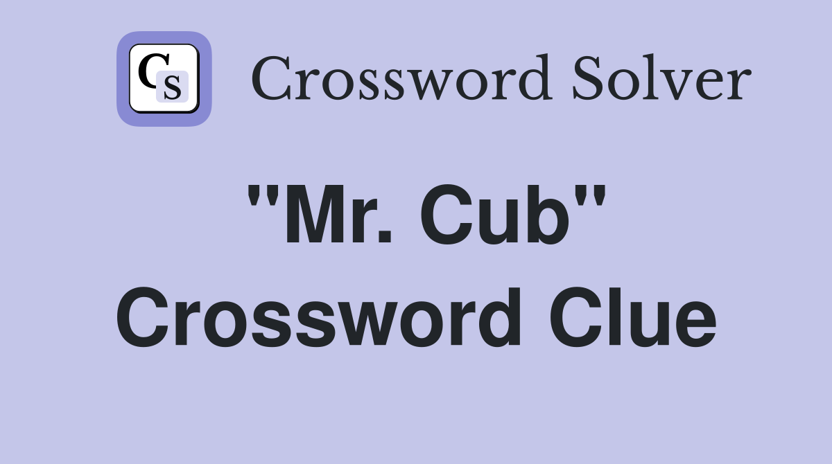 "Mr. Cub" Crossword Clue