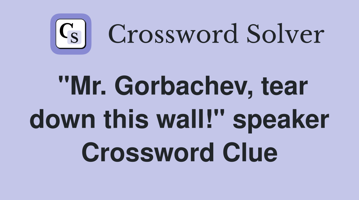 "Mr. Gorbachev, tear down this wall!" speaker Crossword Clue