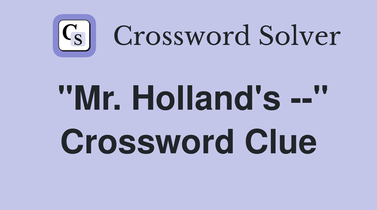 "Mr. Holland's --" Crossword Clue