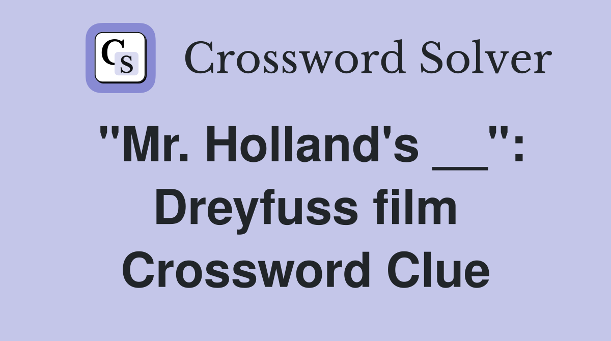 "Mr. Holland's __": Dreyfuss film Crossword Clue