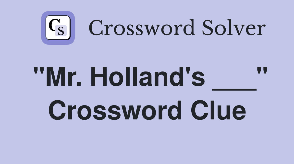 "Mr. Holland's ___" Crossword Clue