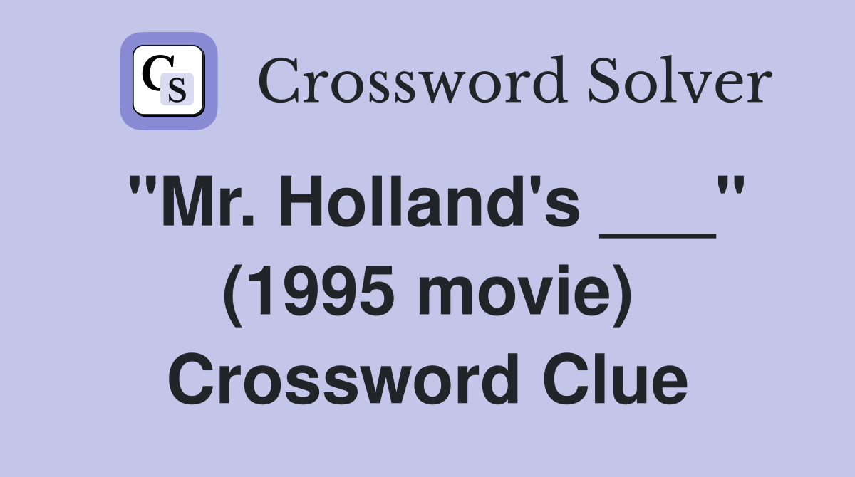 "Mr. Holland's ___" (1995 movie) Crossword Clue