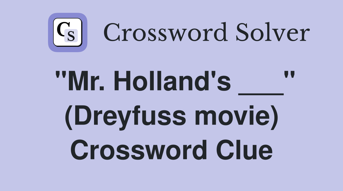 "Mr. Holland's ___" (Dreyfuss movie) Crossword Clue