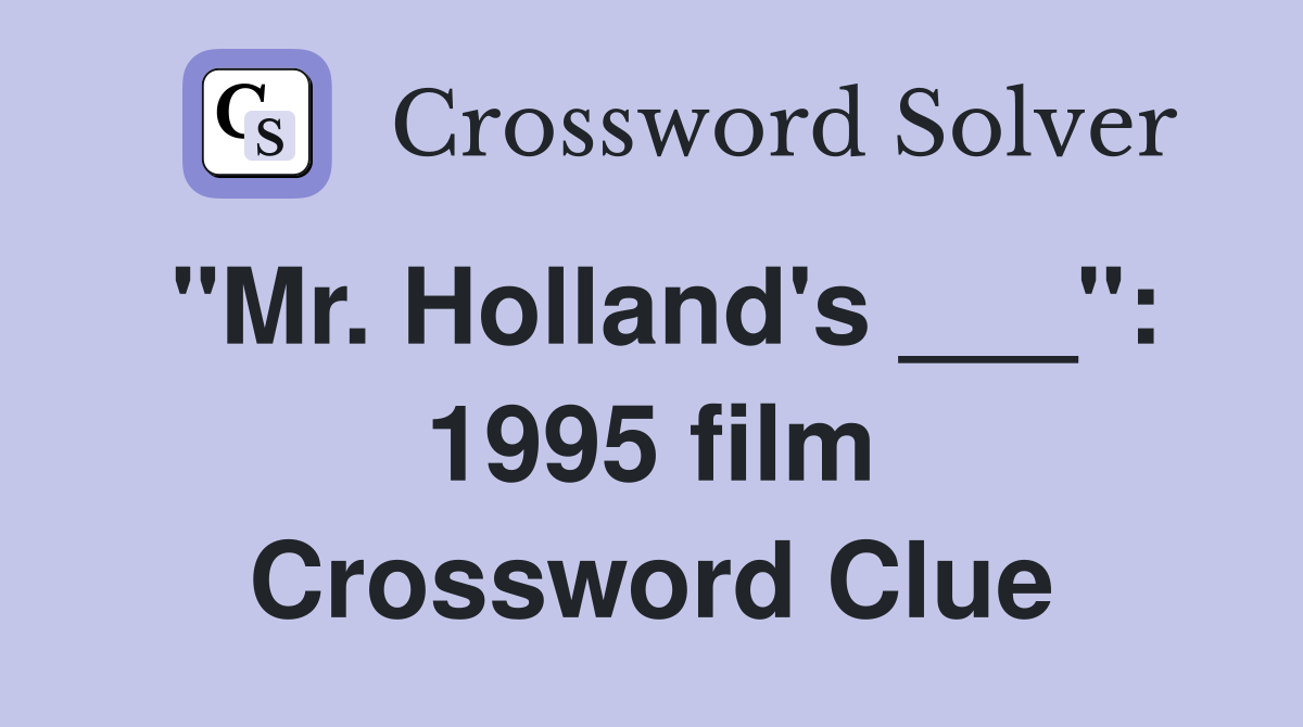 "Mr. Holland's ___": 1995 film Crossword Clue
