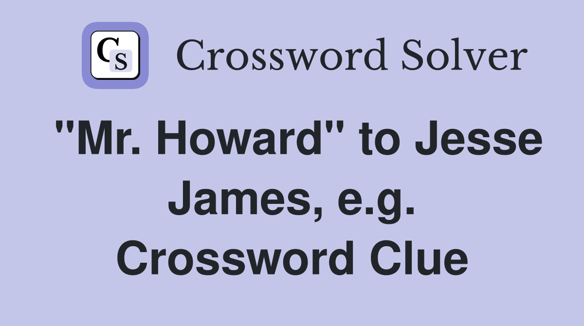 "Mr. Howard" to Jesse James, e.g. Crossword Clue