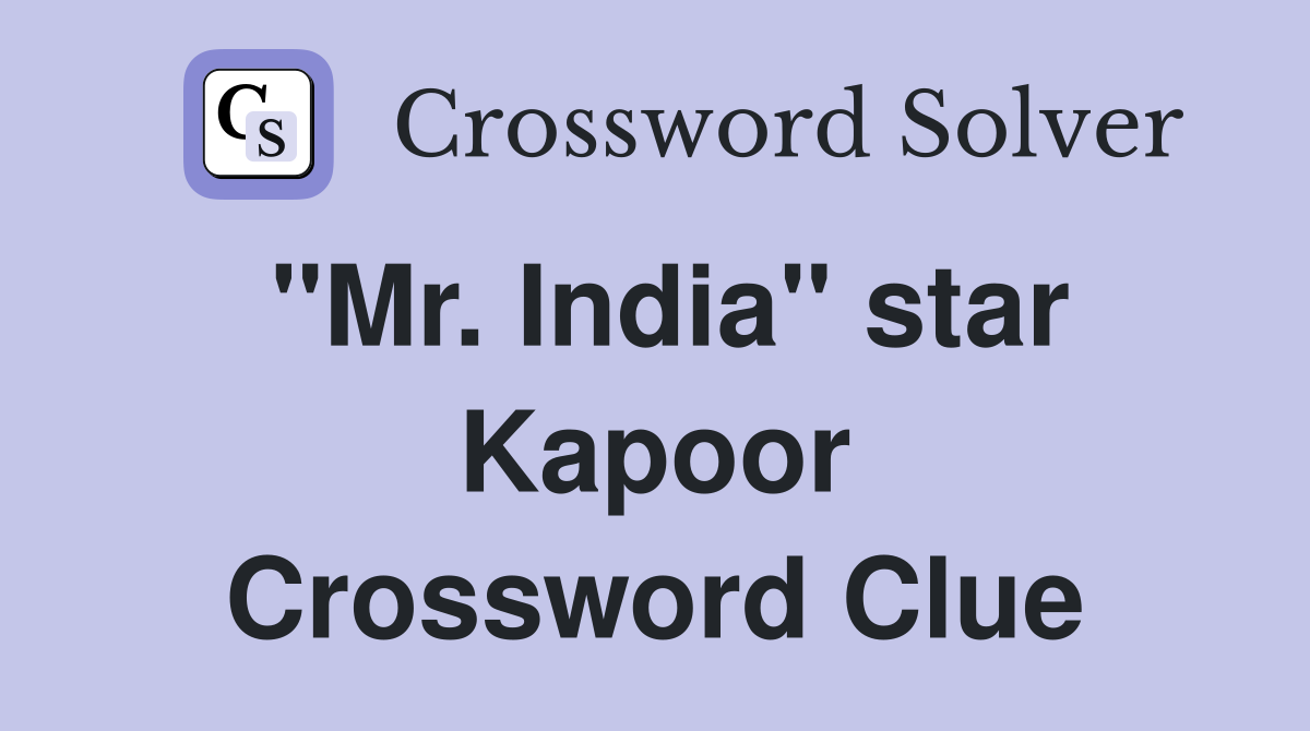 "Mr. India" star Kapoor Crossword Clue