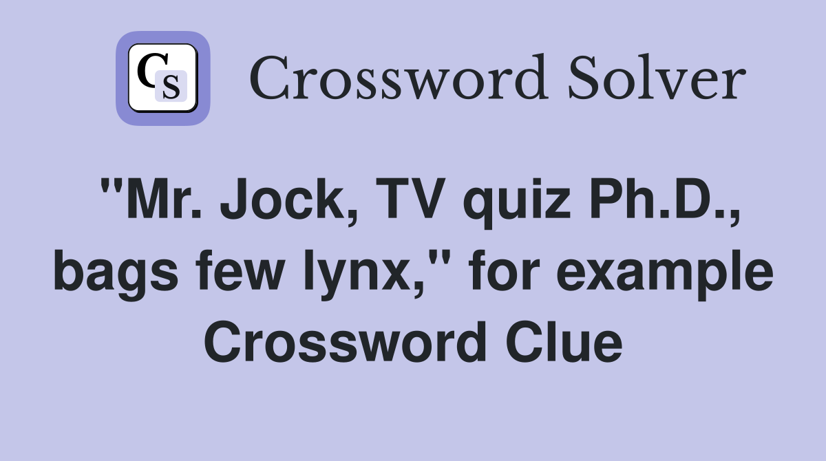 "Mr. Jock, TV quiz Ph.D., bags few lynx," for example Crossword Clue