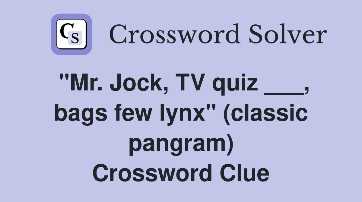 "Mr. Jock, TV quiz ___, bags few lynx" (classic pangram) Crossword Clue