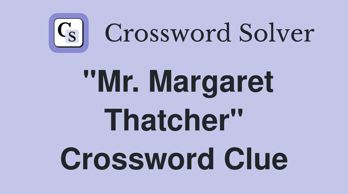 "Mr. Margaret Thatcher" Crossword Clue