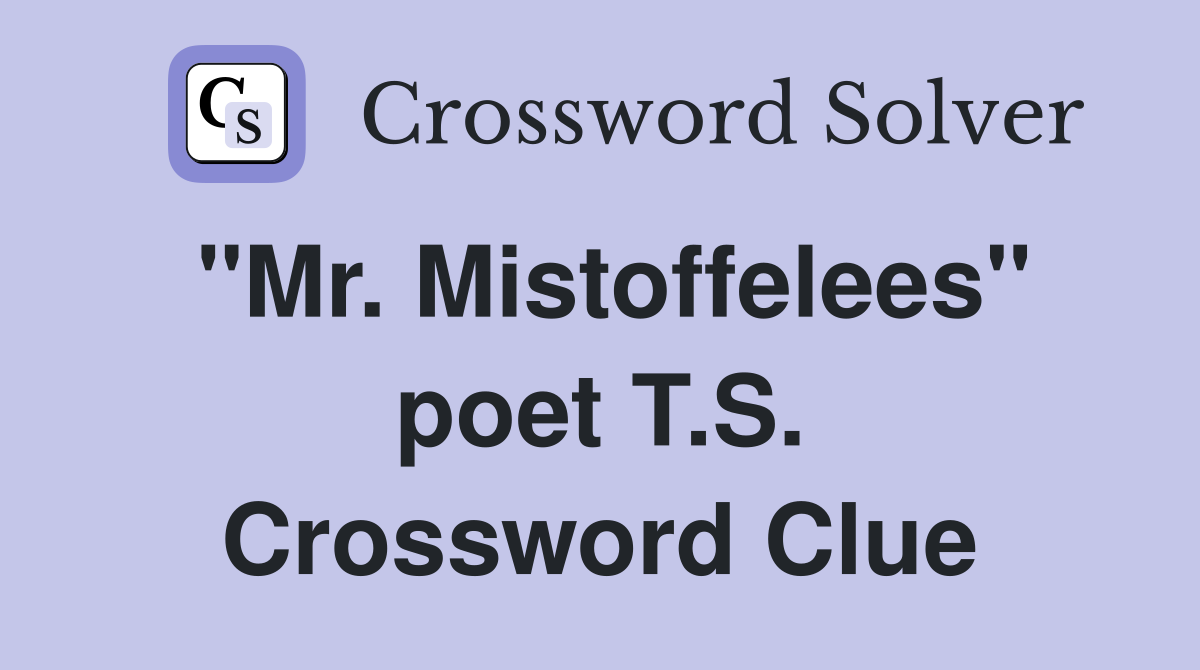 "Mr. Mistoffelees" poet T.S. Crossword Clue