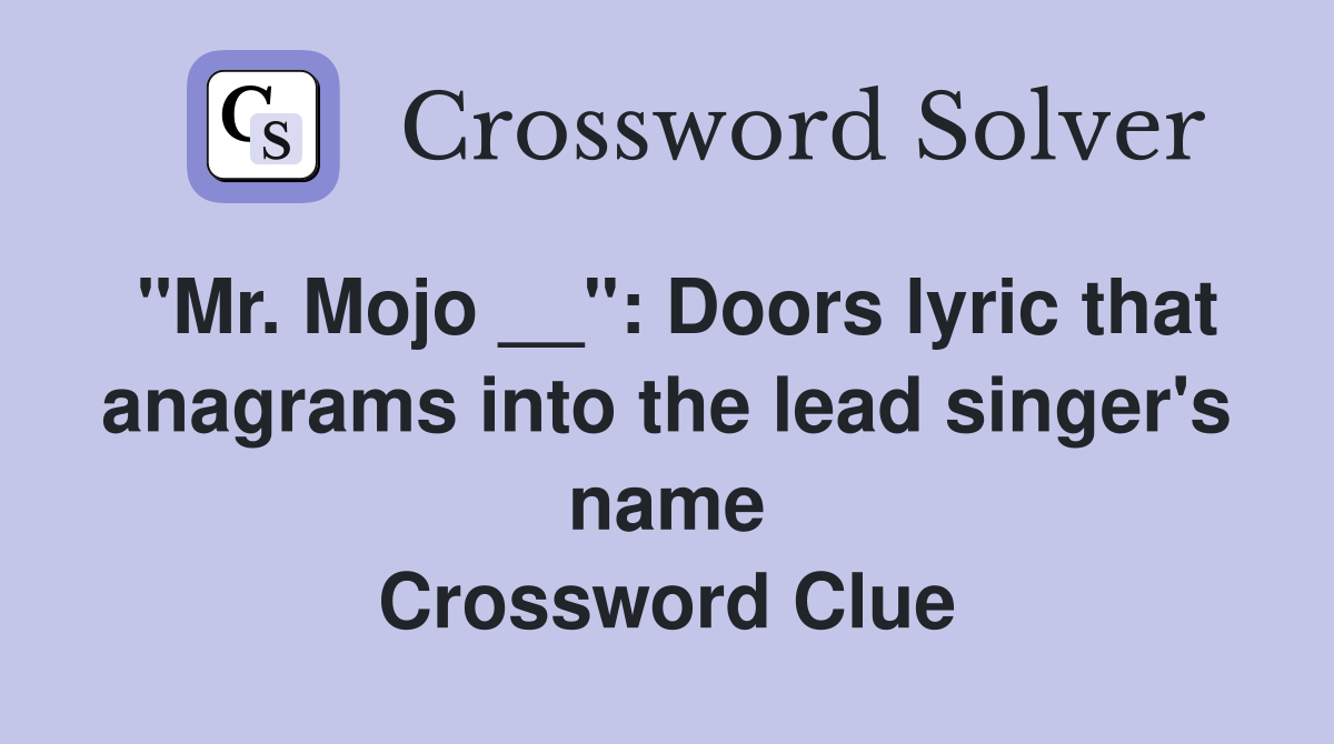 "Mr. Mojo __": Doors lyric that anagrams into the lead singer's name Crossword Clue