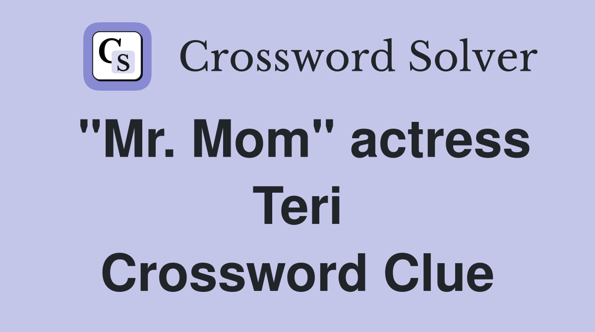 "Mr. Mom" actress Teri Crossword Clue