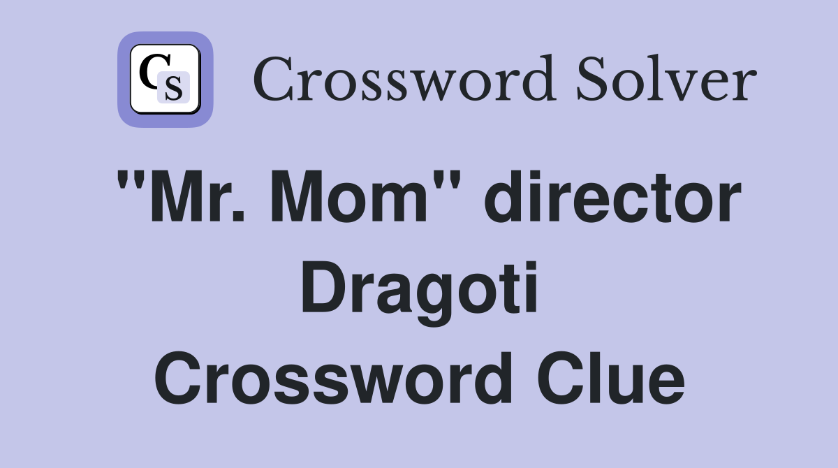"Mr. Mom" director Dragoti Crossword Clue