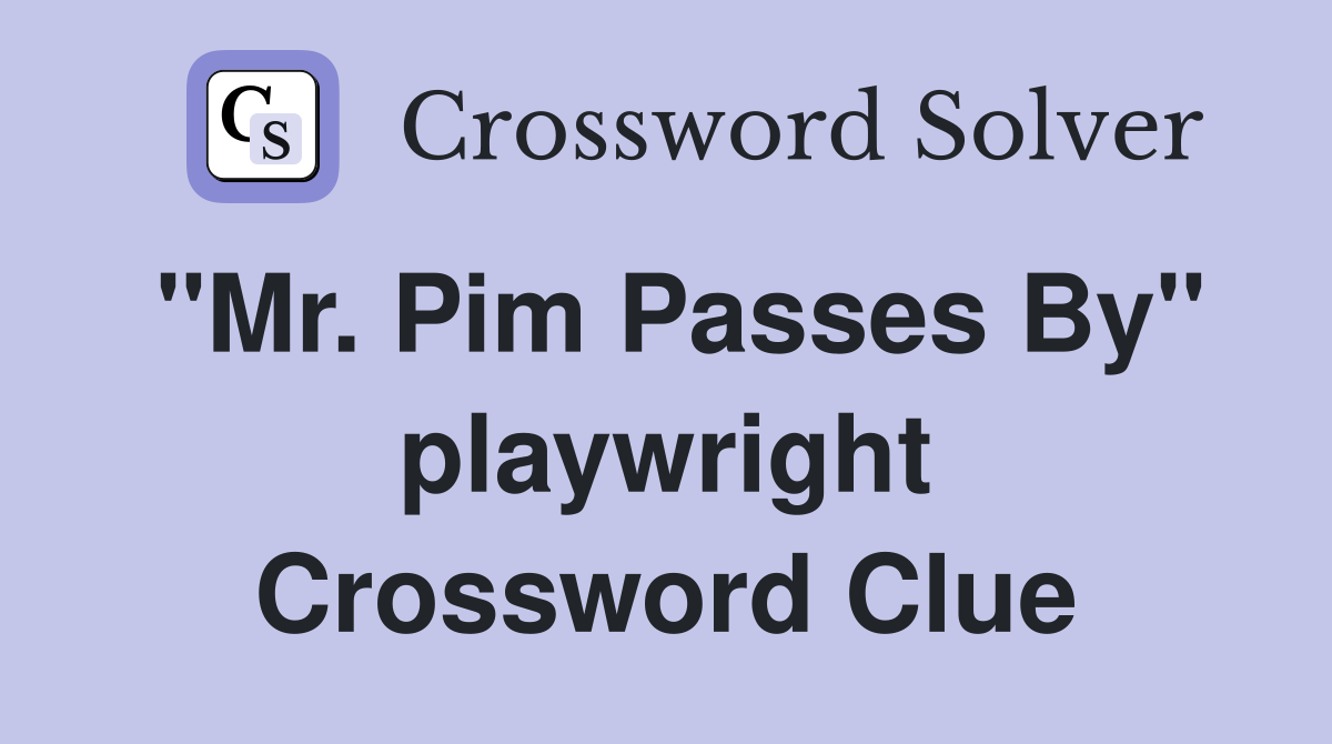 "Mr. Pim Passes By" playwright Crossword Clue