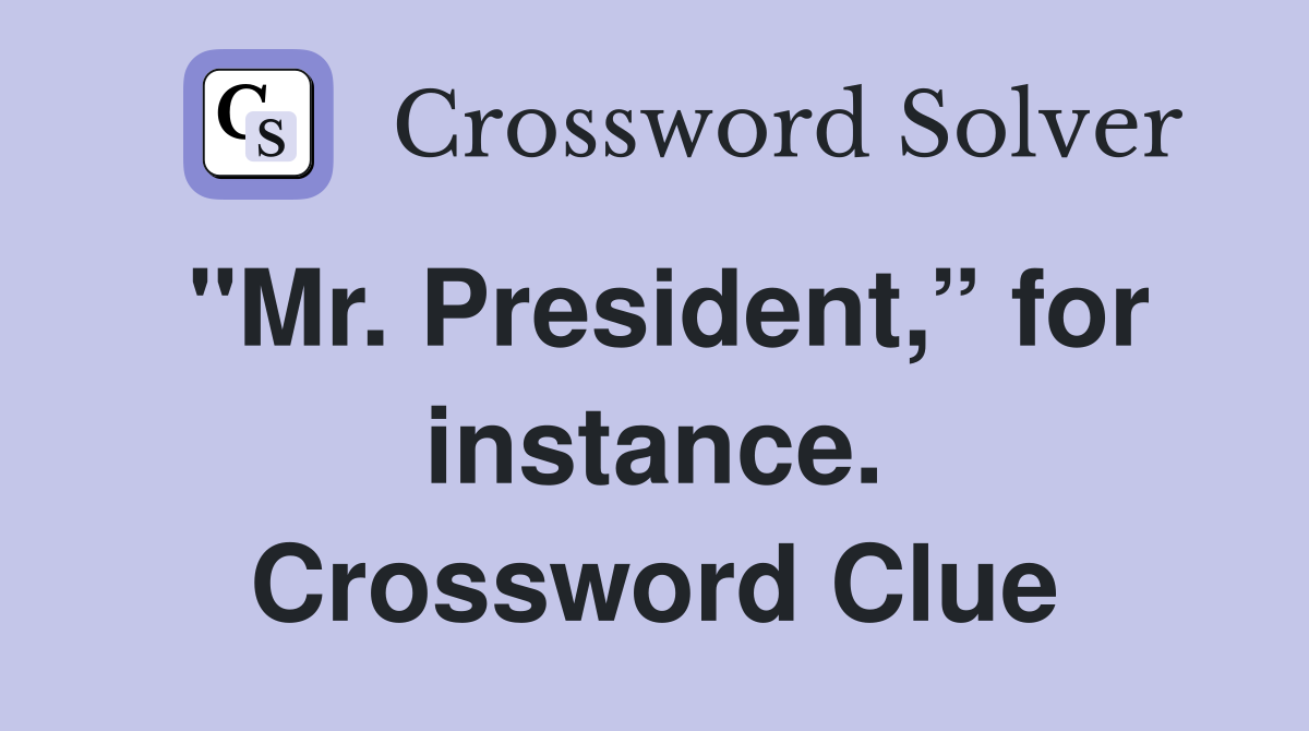 "Mr. President,” for instance. Crossword Clue