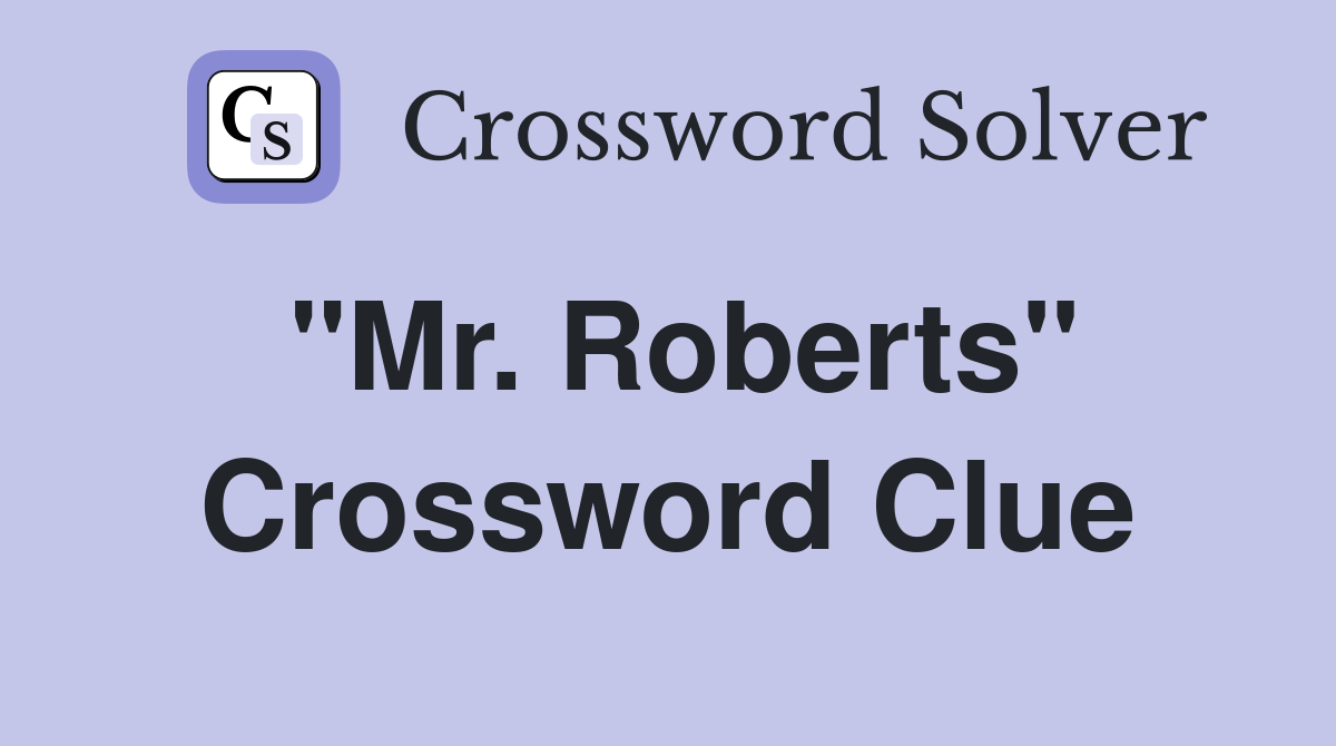 "Mr. Roberts" Crossword Clue