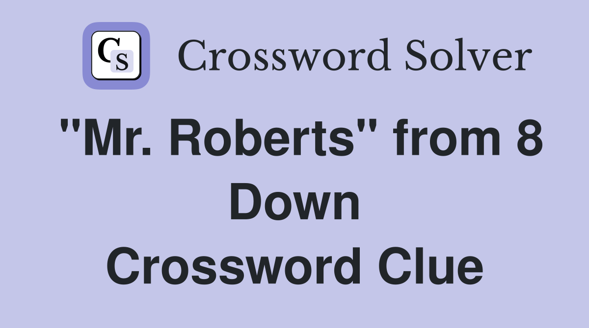 "Mr. Roberts" from 8 Down Crossword Clue