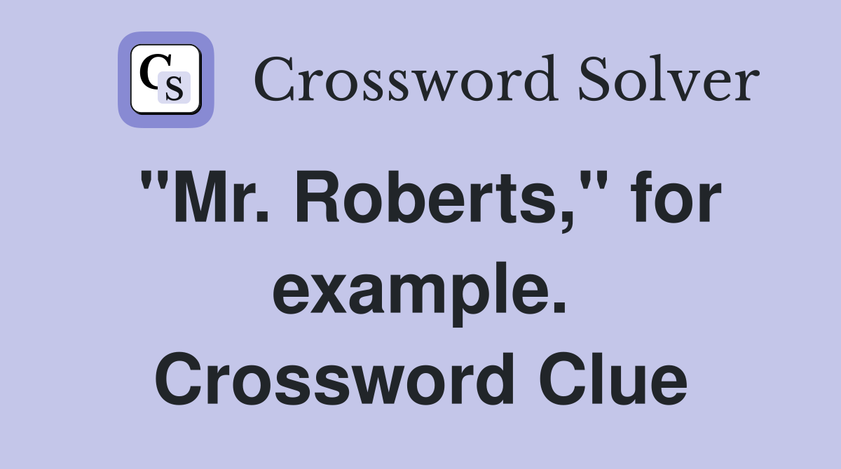 "Mr. Roberts," for example. Crossword Clue