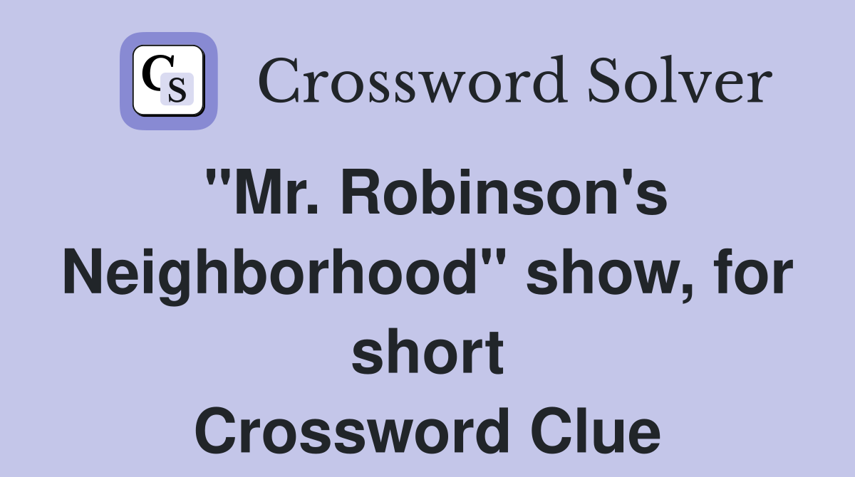"Mr. Robinson's Neighborhood" show, for short Crossword Clue