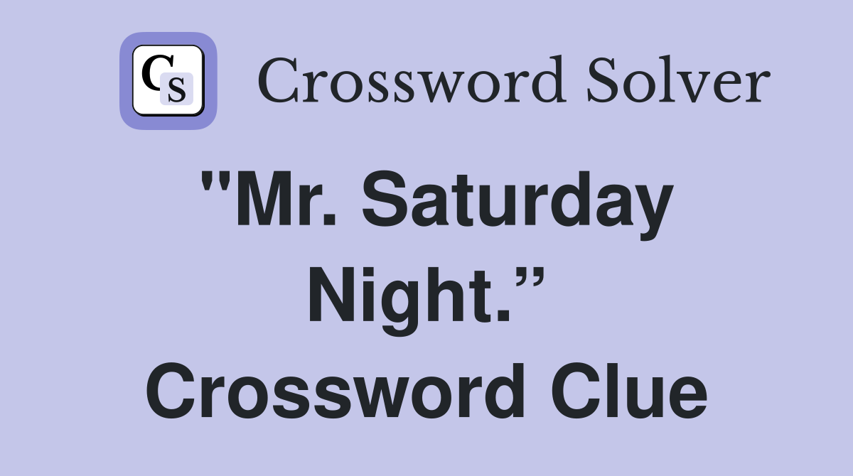 "Mr. Saturday Night.” Crossword Clue