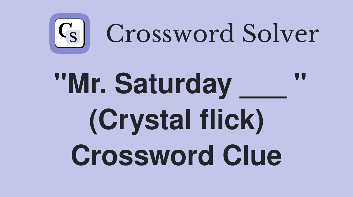 "Mr. Saturday ___ " (Crystal flick) Crossword Clue