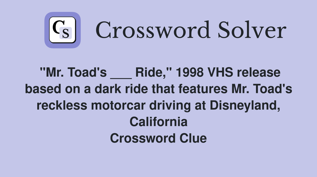 "Mr. Toad's ___ Ride," 1998 VHS release based on a dark ride that features Mr. Toad's reckless motorcar driving at Disneyland, California Crossword Clue