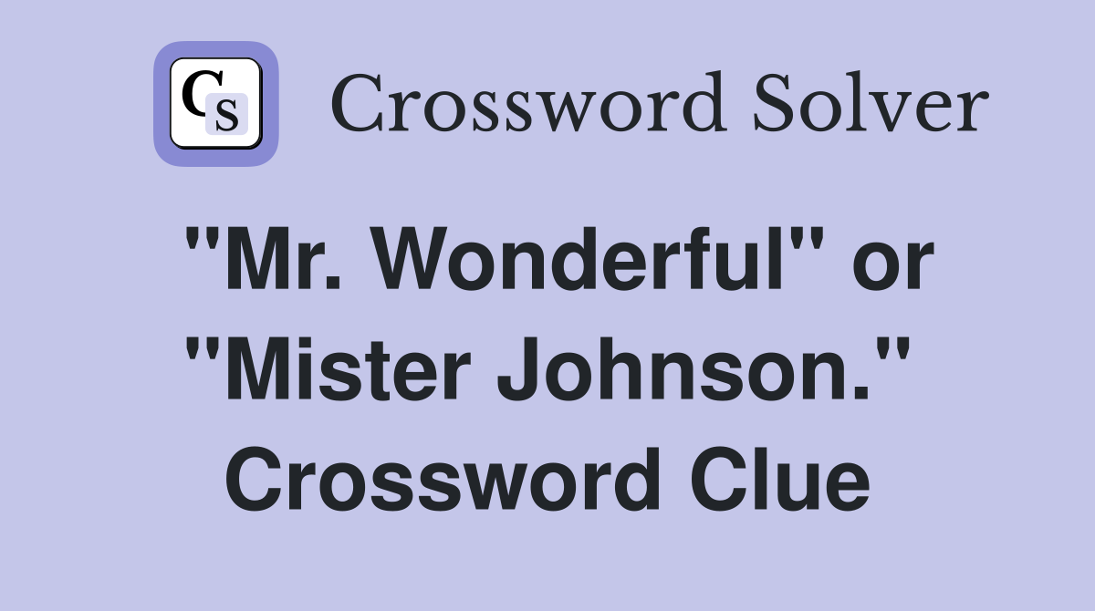 "Mr. Wonderful" or "Mister Johnson." Crossword Clue