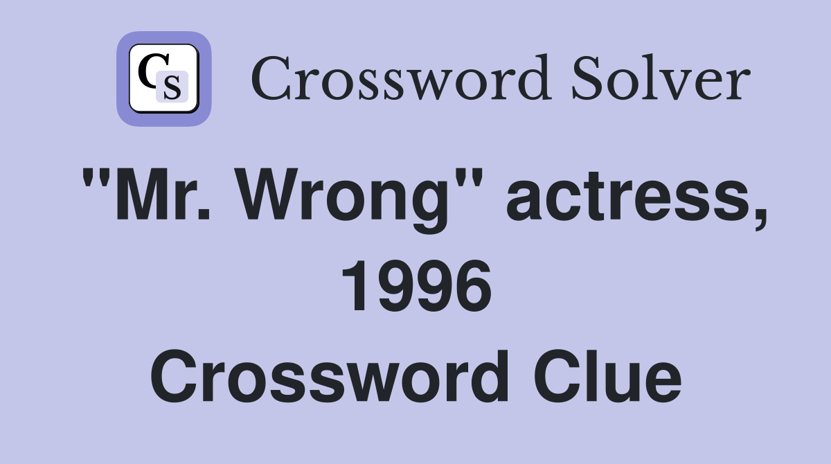 "Mr. Wrong" actress, 1996 Crossword Clue