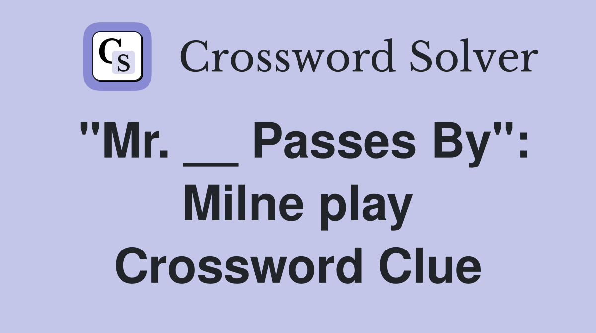 "Mr. __ Passes By": Milne play Crossword Clue