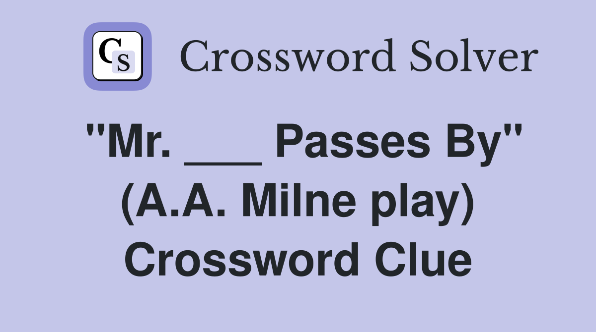 "Mr. ___ Passes By" (A.A. Milne play) Crossword Clue